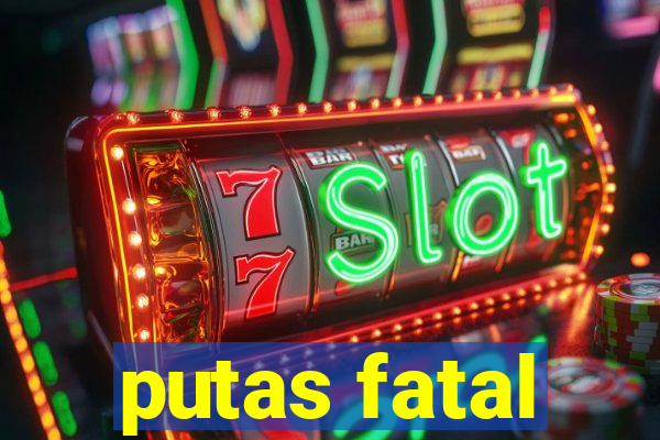 putas fatal